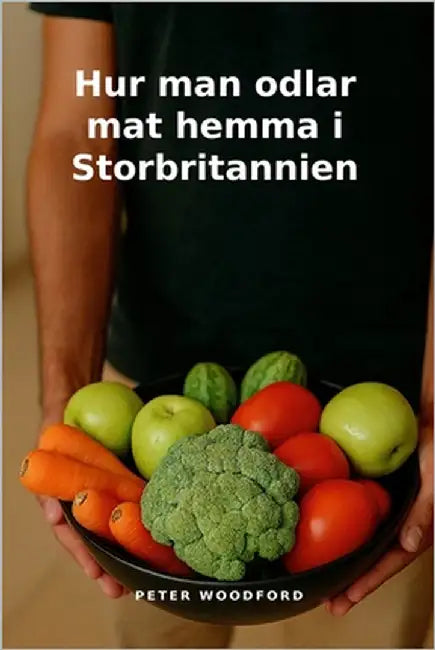 Hur man odlar mat hemma i Storbritannien by Woodford, Peter