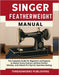 Singer Featherweight Manual: The Complete Guide for Beginners and Experts to Master Every Feature, Achieve Perfect Stitches, and Unlock Pro Tips for S by Threadworks Publishing