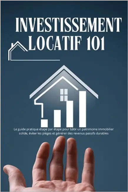 Investissement locatif 101: Stratégies, fiscalité et astuces pour réussir et sécuriser vos revenus: Le guide pratique étape par étape pour bâtir un pa by Abb