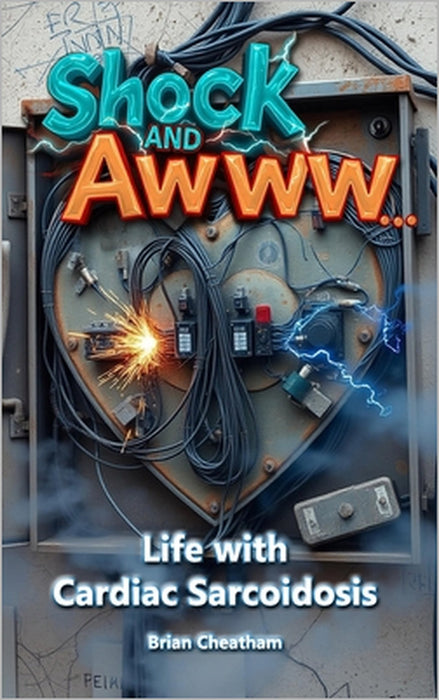 Shock and Awww...: Life with Cardiac Sarcoidosis by Brian Cheatham