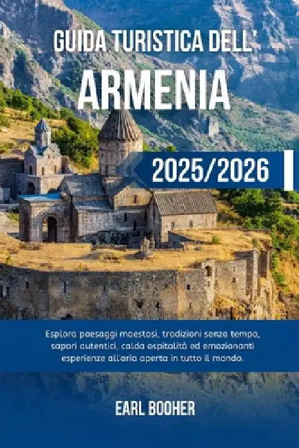 Guida Turistica Dell'armenia 2025/2026: Esplora paesaggi maestosi, tradizioni senza tempo, sapori autentici, calda ospitalità ed emozionanti esperienz by Earl Booher
