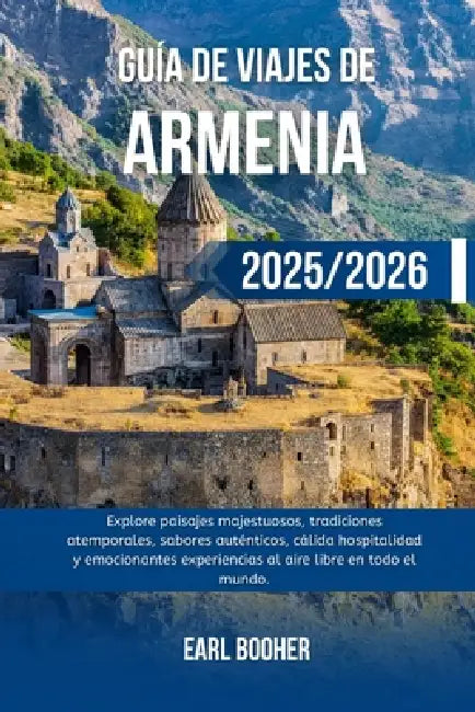 Guía de Viajes de Armenia 2025/2026: Explore paisajes majestuosos, tradiciones atemporales, sabores auténticos, cálida hospitalidad y emocionantes exp by Earl Booher