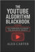 The YouTube Algorithm Blackbook (2025): The Forbidden Playbook for Explosive Growth: Underground Tactics, Shadow Methods, and Hidden Secrets They Don' by Carter, Alex