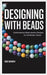 Designing with Beads: Contemporary Bead Jewelry Designs for the Modern Maker by Manafa, Asue