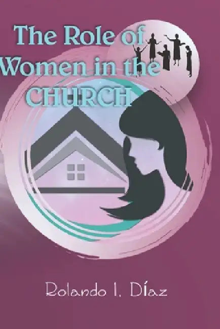 The Role of Women in the Church by Juan J. Binet, Rolando I. Díaz