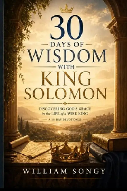 30 Days of Wisdom with King Solomon by William Songy