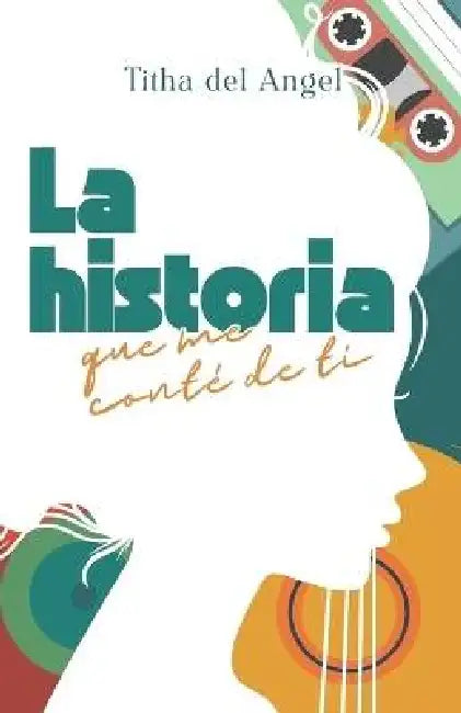 La historia que me conté de ti by Titha del Angel