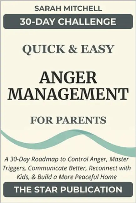 Quick & Easy Anger Management for Parents: A 30-Day Roadmap to Control Anger, Master Triggers, Communicate Better, Reconnect with Kids, and Build a Mo by Mitchell, Sarah