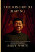 The Rise of XI Jinping: Tracing the Path from Mao's Cultural Revolution to Unchecked Party Power by Billy White