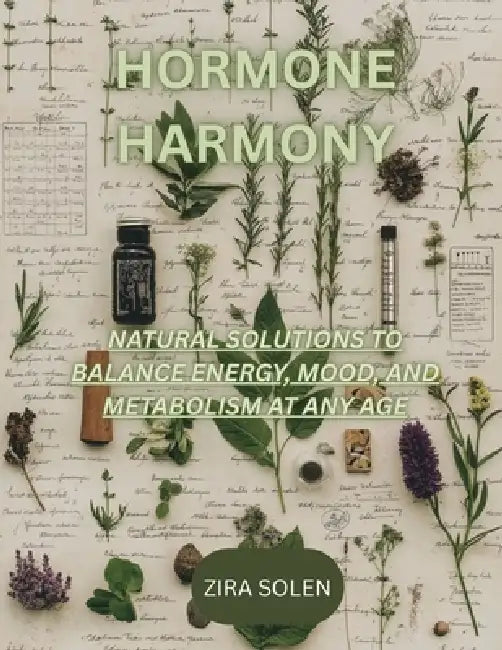 Hormone Harmony: Natural Solutions to Balance Energy, Mood, and Metabolism at Any Age by Zira Solen