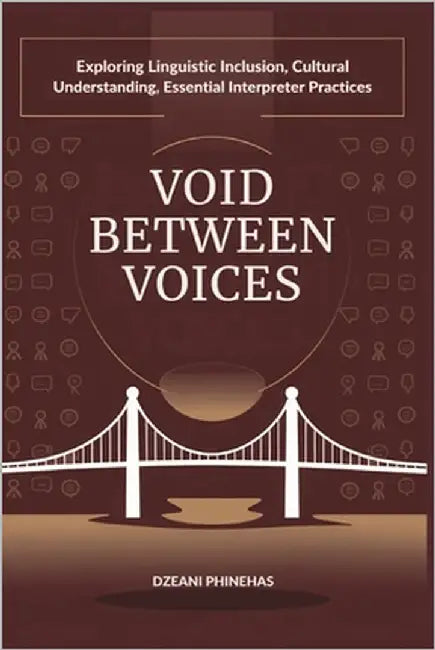 Void Between Voices: Exploring Linguistic Inclusion, Cultural Understanding, and Essential Interpreter Practices by Phinehas, Dzeani