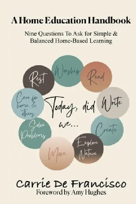 A Home Education Handbook: Nine Questions to Ask for Simple & Balanced Home-Based Learning by Amy Hughes, Carrie de Francisco