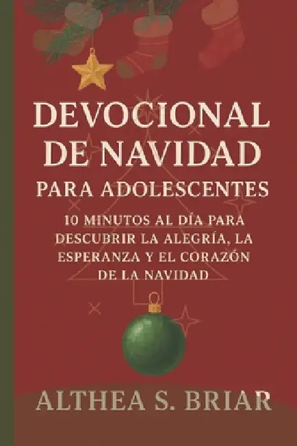 Devocional de Navidad para Chicas Adolescentes: 10 Minutos al Día para Descubrir la Alegría, la Esperanza y el Corazón de la Navidad by Althea S. Briar