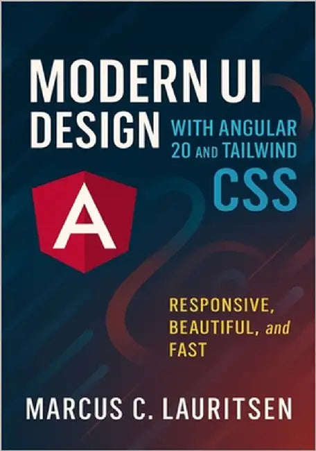 Modern UI Design with Angular 20 and Tailwind CSS: Responsive, Beautiful, and Fast by Lauritsen, Marcus C.