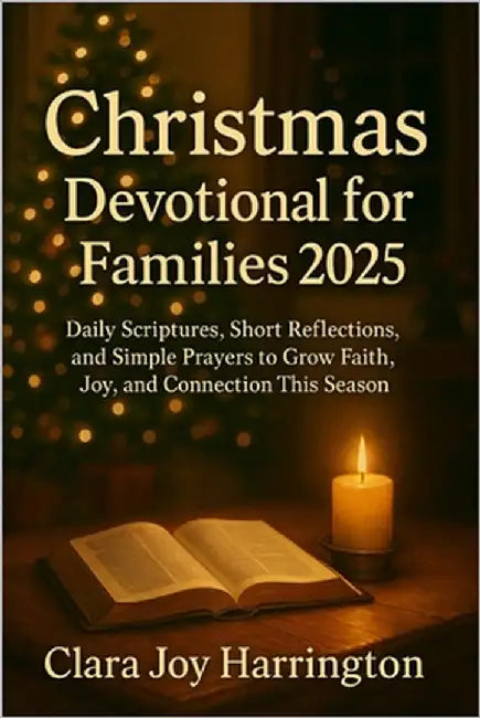 Christmas Devotional for Families 2025: Daily Scriptures, Short Reflections, and Simple Prayers to Grow Faith, Joy, and Connection This Season by Joy Harrington, Clara