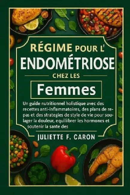 Régime pour l'Endométriose chez les Femmes by Juliette F. Caron