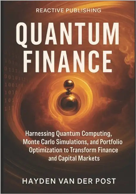 Quantum Finance: Harnessing Quantum Computing, Monte Carlo Simulations, and Portfolio Optimization to Transform Finance and Capital Markets: A Compreh by Munrow, Danny