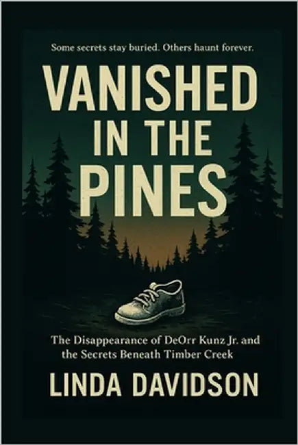 Vanished in the Pines: The Disappearance of DeOrr Kunz Jr. and the Secrets Beneath Timber Creek by Davidson, Linda