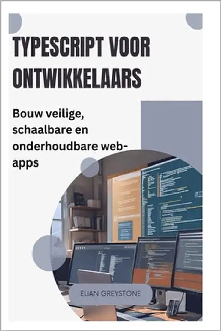 TypeScript voor ontwikkelaars: Bouw veilige, schaalbare en onderhoudbare web-apps by Greystone, Elian