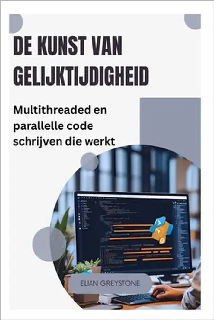 De kunst van gelijktijdigheid: Multithreaded en parallelle code schrijven die werkt by Greystone, Elian