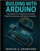Building with Arduino: Techniques for Cloud Connectivity, Machine Learning, and Secure Systems by Crawford, Marvin E.