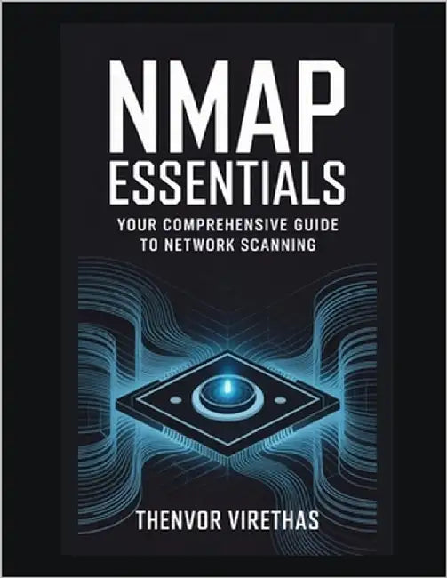 Nmap Essentials: Your Comprehensive Guide to Network Scanning by Virethas, Thenvor