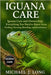 Iguana Care: Iguana Care and Ownership: Everything You Need to Know About Feeding, Housing, Breeding, and Enrichment by J. Long, Michael