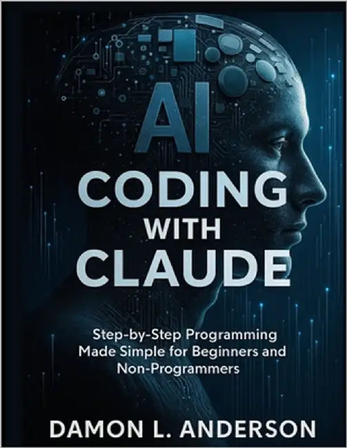 AI Coding with Claude: Step-by-Step Programming Made Simple for Beginners and Non-Programmers by Anderson, Damon L.