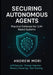 Securing Autonomous Agents: Practical Defenses for LLM-Based Systems Prompt Injection, Memory Poisoning, Tool Orchestration & Red Teaming by Andrew Mori