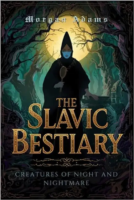 The Slavic Bestiary: Creatures of Night and Nightmare by Adams, Morgan