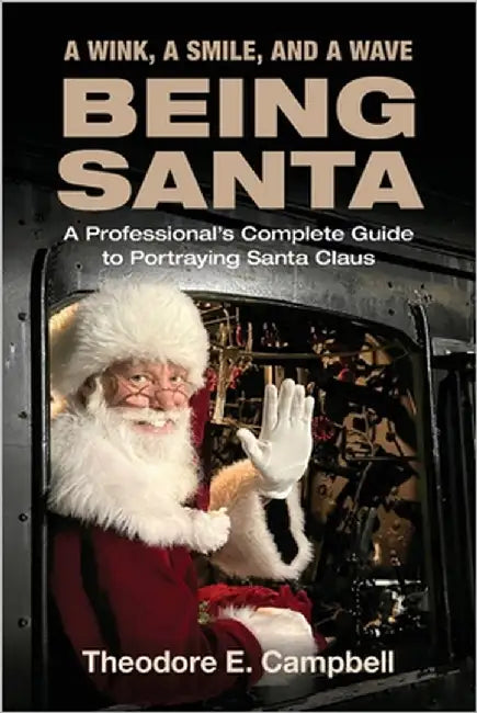 "A Wink, a Smile, and a Wave Being Santa": A Professional's Complete Guide to Portraying Santa Claus by Weller, Bryan