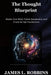 The Thought Blueprint: Master Your Mind, Unlock Imagination, and Create the Life You Envision by James L. Robbins