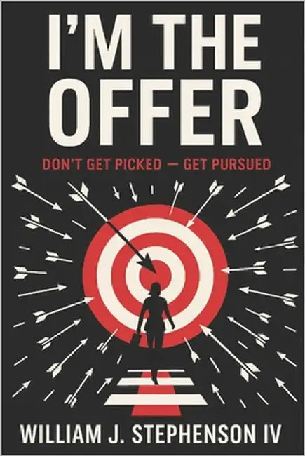 I'm the Offer: Don't Get Picked - Get Pursued by Stephenson, William J., IV