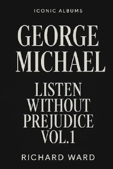 Iconic Albums - George Michael - Listen Without Prejudice Vol 1. by Richard Ward