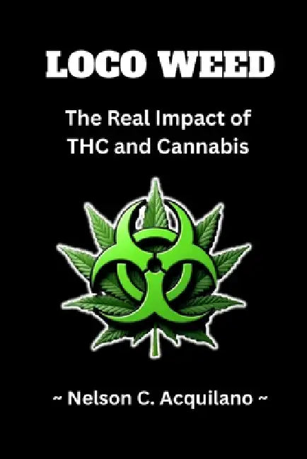 Loco Weed: The Real Impact of THC and Cannabis: The Marijuana Primer by Nelson C. Acquilano