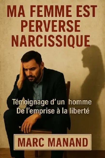Ma Femme Est Perverse Narcissique: Témoignage d'un homme - De l'emprise à la liberté by Marc Manand