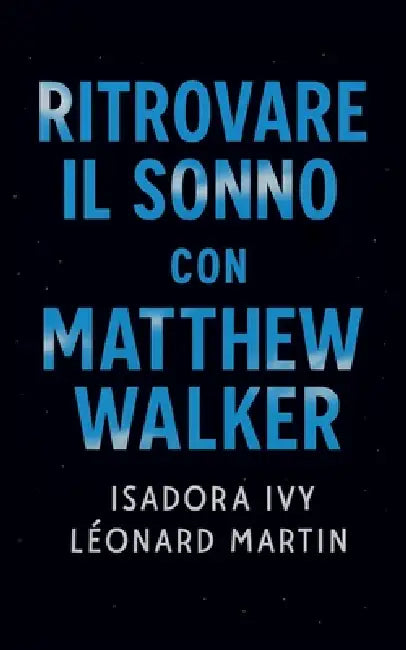 Ritrovare il sonno con Matthew Walker by Léonard Martin, Isadora Ivy