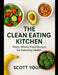 The Clean Eating Kitchen: Fresh, Whole-Food Recipes for EverydayHealth by Scott Young