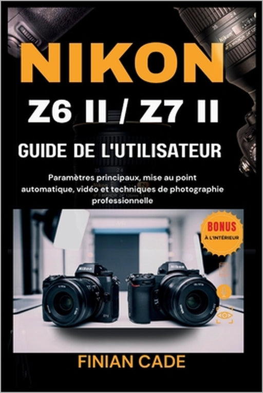 Nikon Z6 II / Z7 II Guide de l'Utilisateur: Le manuel complet étape par étape pour les photographes et vidéastes by Chloé Renaud, Félix Robitaille, Élodie Martel