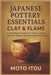 Japanese Pottery Essentials: Clay & Flame: A Beginner's Guide to Tools, Forms, Glazes, Firing, Repair & Creative Style by Itou, Moto