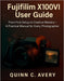 Fujifilm X100VI User Guide: From First Setup to Creative Mastery-A Practical Manual for Every Photographer by Quinn C. Avery