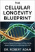 The Cellular Longevity Blueprint: Science-Based Strategies to Slow Aging, Boost Vitality & Live Strong After 50 by Adan, Robert