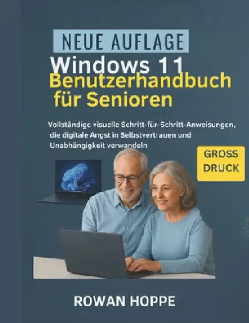 Windows 11 Benutzerhandbuch für Senioren: Vollständige visuelle Schritt-für-Schritt-Anweisungen, die digitale Angst in Selbstvertrauen und Unabhängigk by Rowan Hoppe