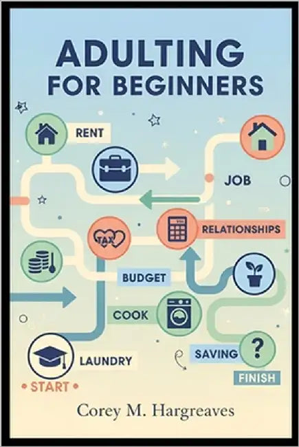 Adulting for Beginners: Essential Life Lessons for the Transition to Adulthood: Taxes, Takeout, and Everything in Between by Hargreaves, Corey M.