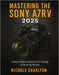 Mastering the Sony A7RV 2025: Unlock Hidden Features, Pro Settings & Stunning Results by Nichole Charlton