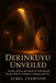 Derinkuyu Unveiled: Secrets, Myths, And Survival In The Buried Realm Of Earth's Deepest Underground City by Aurel Vexwood