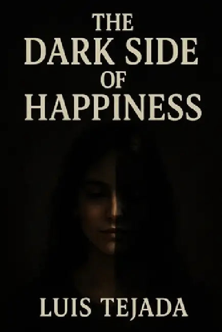 The Dark Side of Happiness by Luis Tejada