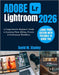 Adobe Lightroom 2026: A Comprehensive Beginner's Guide to Learning Photo Editing, Presets & Professional Workflows by David M. Stanley