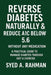 Reverse Diabetes Naturally and Reduce A1c Below 5.6: A Practical Guide to Manage Diabetes Through Diet & Exercise by Syed A. Rahman