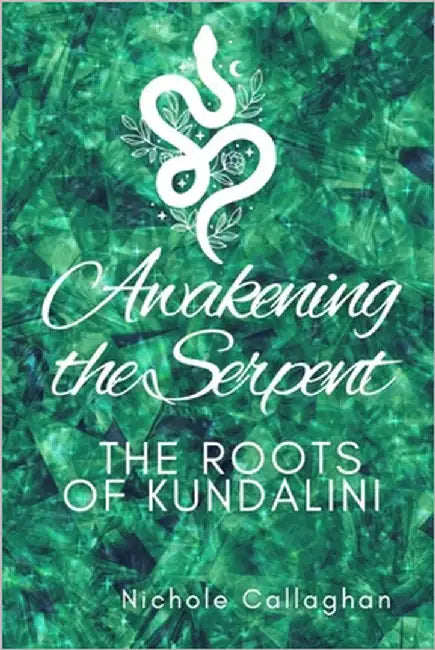Awakening the Serpent: The Roots of Kundalini by Callaghan, Nichole